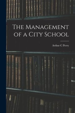 The Management of a City School - Perry, Arthur C.