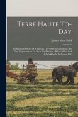 Terre Haute To-day: An Illustrated Story Of A Famous City Of Western Indiana: Its Fine Opportunities For More Big Business: What's What An