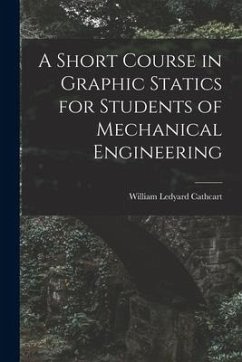 A Short Course in Graphic Statics for Students of Mechanical Engineering - Cathcart, William Ledyard