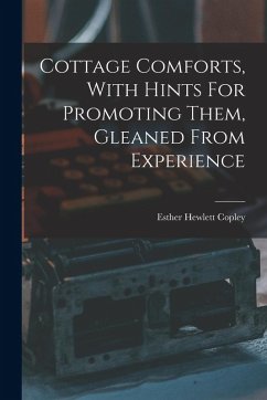 Cottage Comforts, With Hints For Promoting Them, Gleaned From Experience - Copley, Esther Hewlett
