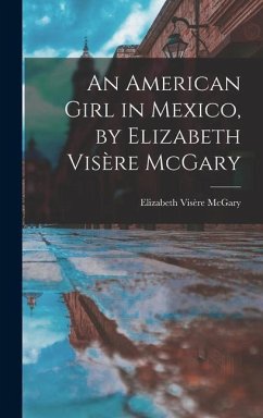 An American Girl in Mexico, by Elizabeth Visère McGary - McGary, Elizabeth Visère