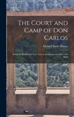 The Court and Camp of Don Carlos; Being the Results of a Late Tour in the Basque Province, and Parts - Honan, Michael Burke