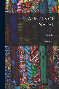 The Annals of Natal: 1495 to 1845; Volume II - Bird, John