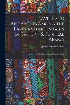 Cover Travels and Researches Among the Lakes and Mountains of Eastern & Central Africa: From the Journals of the Late J. Frederic Elton