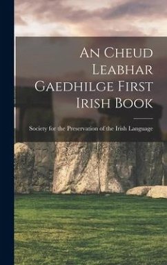 An Cheud Leabhar Gaedhilge First Irish Book - For the Preservation of the Irish Lan