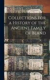 Collections for a History of the Ancient Family of Bland Collections for a History of the Ancient Family of Bland