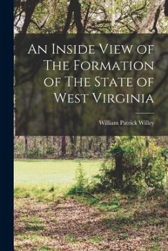 An Inside View of The Formation of The State of West Virginia - Willey, William Patrick
