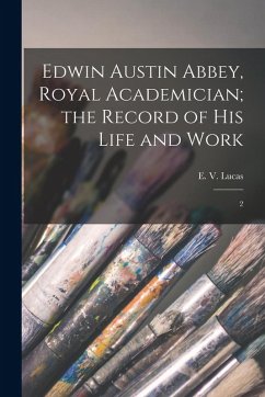 Cover Edwin Austin Abbey, Royal Academician; the Record of his Life and Work