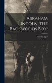 Abraham Lincoln, the Backwoods Boy; Abraham Lincoln, the Backwoods Boy;