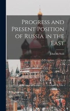 Progress and Present Position of Russia in the East - Mcneill, John