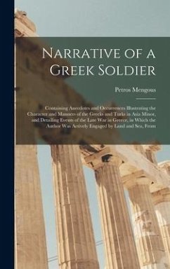 Narrative of a Greek Soldier: Containing Anecdotes and Occurrences Illustrating the Character and Manners of the Greeks and Turks in Asia Minor, and - Mengous, Petros
