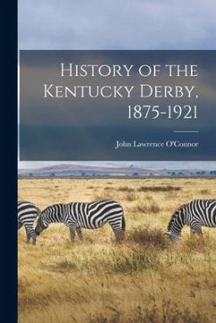 History of the Kentucky Derby, 1875-1921 - O'Connor, John Lawrence