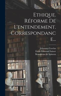 Ethique. Réforme De L'entendement. Correspondance... - Spinoza, Benedictus De; Corelus, Johannes