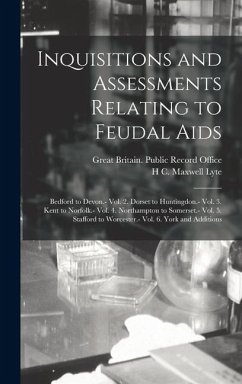 Inquisitions and Assessments Relating to Feudal Aids: Bedford to Devon.- Vol. 2. Dorset to Huntingdon.- Vol. 3. Kent to Norfolk.- Vol. 4. Northampton - Lyte, Henry Churchill Maxwell