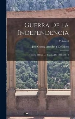 Guerra De La Independencia: Historia Militar De España De 1808 a 1814; Volume 8 - de Moro, José Gómez Arteche Y.