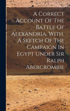 Cover A Correct Account Of The Battle Of Alexandria, With, A Sketch Of The Campaign In Egypt Under Sir Ralph Abercrombie