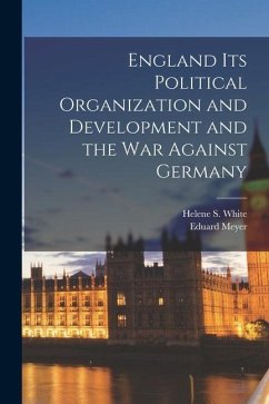 England Its Political Organization and Development and the war Against Germany - Meyer, Eduard; White, Helene S.