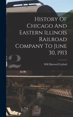 History Of Chicago And Eastern Illinois Railroad Company To June 30, 1913 - Lyford, Will Hartwell