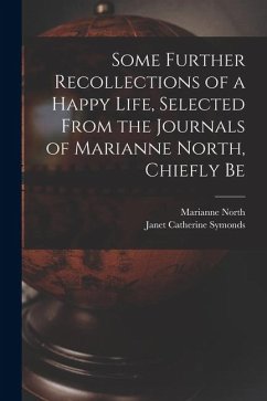 Some Further Recollections of a Happy Life, Selected From the Journals of Marianne North, Chiefly Be - North, Marianne; Symonds, Janet Catherine