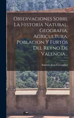 Observaciones Sobre La Historia Natural, Geografia, Agricultura, Poblacion Y Furtos Del Reyno De Valencia... - Cavanilles, Antonio-Jose