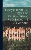 Eseqvie D'Arrigo Qvar To Cristianissimo Re Di Francia E Di Navarra