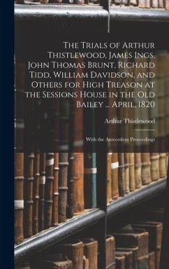 Cover The Trials of Arthur Thistlewood, James Ings, John Thomas Brunt, Richard Tidd, William Davidson, and Others for High Treason at the Sessions House in