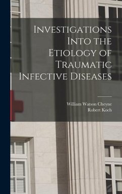 Investigations Into the Etiology of Traumatic Infective Diseases - Koch, Robert; Cheyne, William Watson