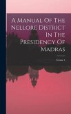 A Manual Of The Nellore District In The Presidency Of Madras; Volume 4