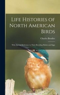 Life Histories of North American Birds: With Special Reference to Their Breeding Habits and Eggs - Bendire, Charles