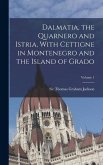 Dalmatia, the Quarnero and Istria, With Cettigne in Montenegro and the Island of Grado; Volume 1 Dalmatia, the Quarnero and Istria, With Cettigne in Montenegro and the Island of Grado; Volume 1