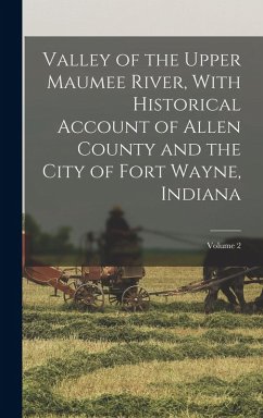 Cover Valley of the Upper Maumee River, With Historical Account of Allen County and the City of Fort Wayne, Indiana; Volume 2