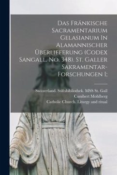 Das Fränkische Sacramentarium Gelasianum In Alamannischer Überlieferung (codex Sangall. No. 348). St. Galler Sakramentar-forschungen I; - Mohlberg, Cunibert