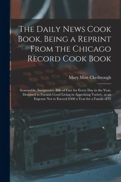 Cover The Daily News Cook Book, Being a Reprint from the Chicago Record Cook Book: Seasonable, Inexpensive Bills of Fare for Every Day in the Year, Designed