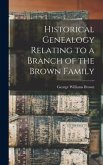 Historical Genealogy Relating to a Branch of the Brown Family