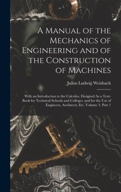 A Manual of the Mechanics of Engineering and of the Construction of Machines - Weisbach, Julius Ludwig