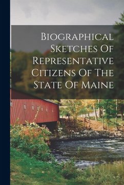 Biographical Sketches Of Representative Citizens Of The State Of Maine - Anonymous