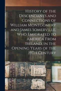 History of the Descendants and Connections of William Montgomery and James Somerville, Who Emigrated to America From Ireland, in the Opening Years of - Anonymous