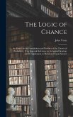 The Logic of Chance: An Essay On the Foundations and Province of the Theory of Probability, With Especial Reference to Its Logical Bearings