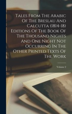 Tales From The Arabic Of The Breslau And Calcutta (1814-18) Editions Of The Book Of The Thousand Nights And One Night Not Occurring In The Other Print - Anonymous