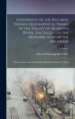 Footprints of the red men. Indian Geographical Names in the Valley of Hudson's River, the Valley of the Mohawk, and on the Delaware: Their Location an - Ruttenber, Edward Manning