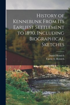 History of Kennebunk From its Earliest Settlement to 1890. Including Biographical Sketches - Remich, Daniel