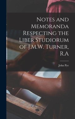 Notes and Memoranda Respecting the Liber Studiorum of J.M.W. Turner, R.A - Pye, John