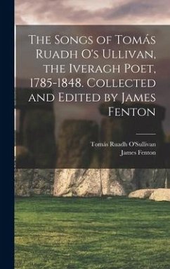 The Songs of Tomás Ruadh O's Ullivan, the Iveragh Poet, 1785-1848. Collected and Edited by James Fenton - Fenton, James; O'Sullivan, Tomás Ruadh