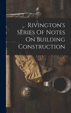 Rivington's Series Of Notes On Building Construction - Anonymous