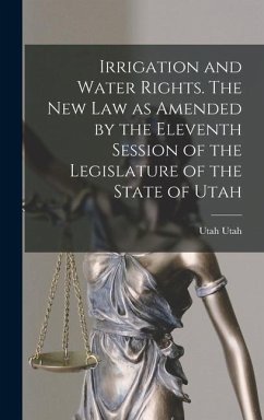 Irrigation and Water Rights. The new law as Amended by the Eleventh Session of the Legislature of the State of Utah - Utah, Utah