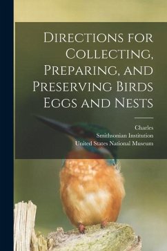Directions for Collecting, Preparing, and Preserving Birds Eggs and Nests - Bendire, Charles