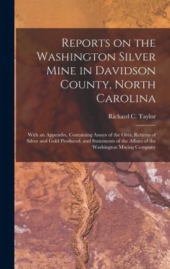 Cover Reports on the Washington Silver Mine in Davidson County, North Carolina; With an Appendix, Containing Assays of the Ores, Returns of Silver and Gold Produced, and Statements of the Affairs of the Washington Mining Company