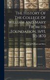 The History Of The College Of William And Mary From Its Foundation, 1693, To 1870 The History Of The College Of William And Mary From Its Foundation, 1693, To 1870