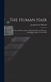 The Human Hair: Its Care and Preservation: A Book for Men and Women, Including Chapters on the Influ The Human Hair: Its Care and Preservation: A Book for Men and Women, Including Chapters on the Influ