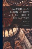 Mémoires Du Baron De Tott, Sur Les Turcs Et Les Tartares: Troisieme Partie...